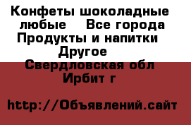 Конфеты шоколадные, любые. - Все города Продукты и напитки » Другое   . Свердловская обл.,Ирбит г.